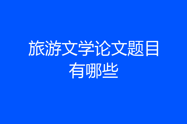 旅游文学论文题目有哪些