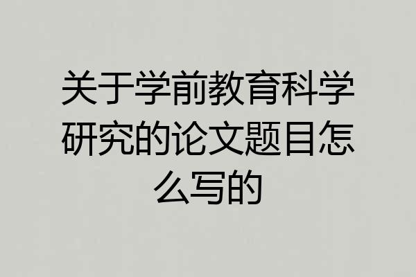 关于学前教育科学研究的论文题目怎么写的