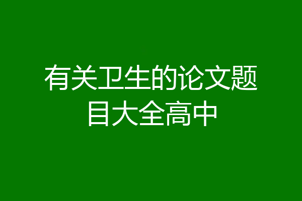 有关卫生的论文题目大全高中