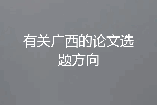 有关广西的论文选题方向