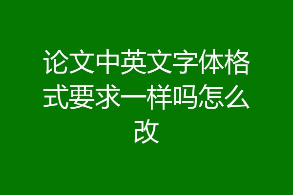 论文中英文字体格式要求一样吗怎么改
