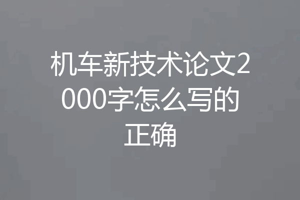 机车新技术论文2000字怎么写的正确