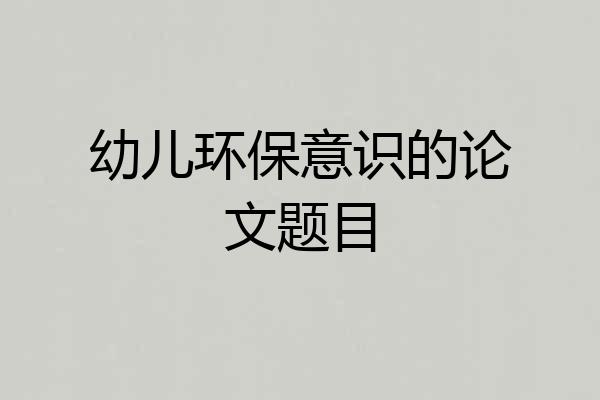 幼儿环保意识的论文题目