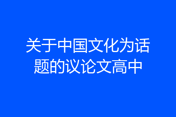 关于中国文化为话题的议论文高中