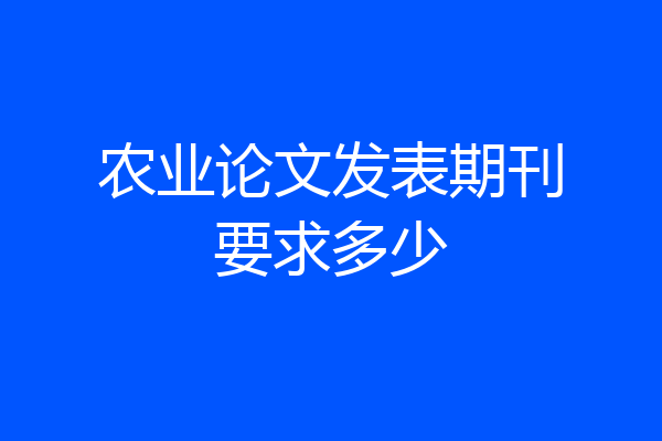 农业论文发表期刊要求多少