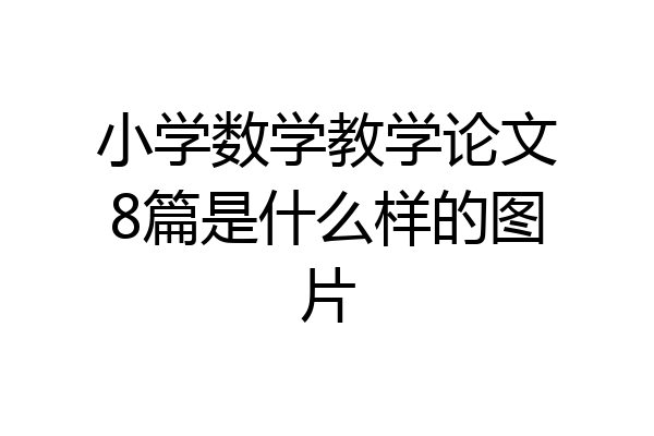 小学数学教学论文8篇是什么样的图片
