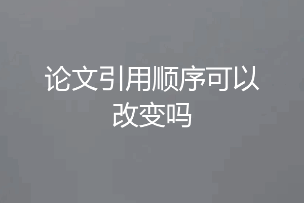 论文引用顺序可以改变吗
