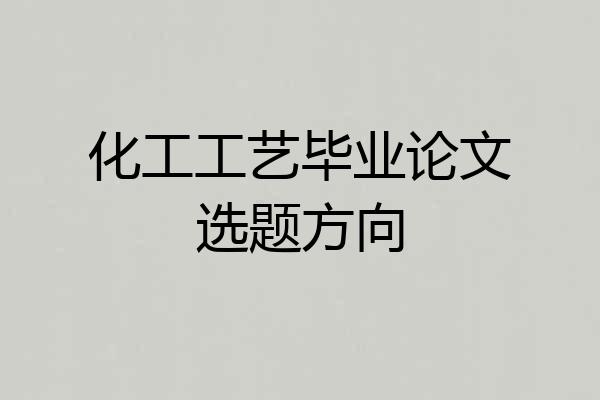 化工工艺毕业论文选题方向