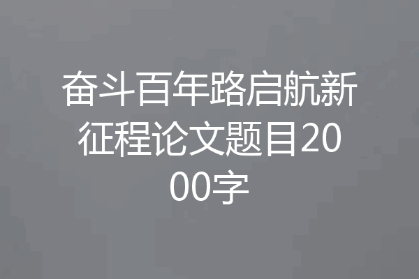 奋斗百年路启航新征程论文题目2000字