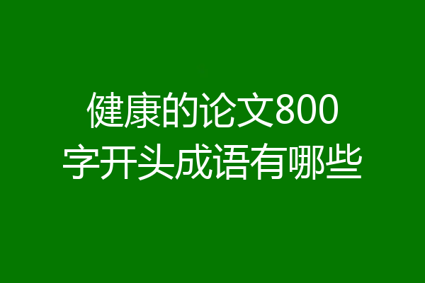 健康的论文800字开头成语有哪些