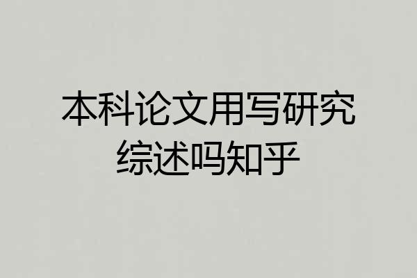 本科论文用写研究综述吗知乎