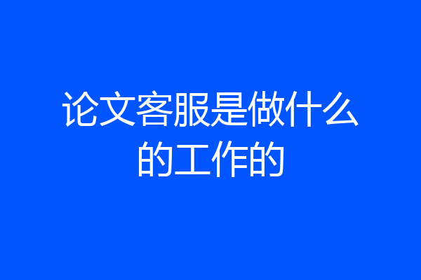 论文客服是做什么的工作的