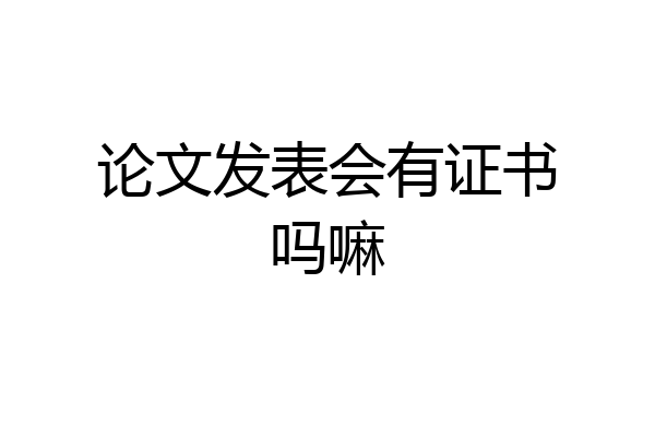 论文发表会有证书吗嘛