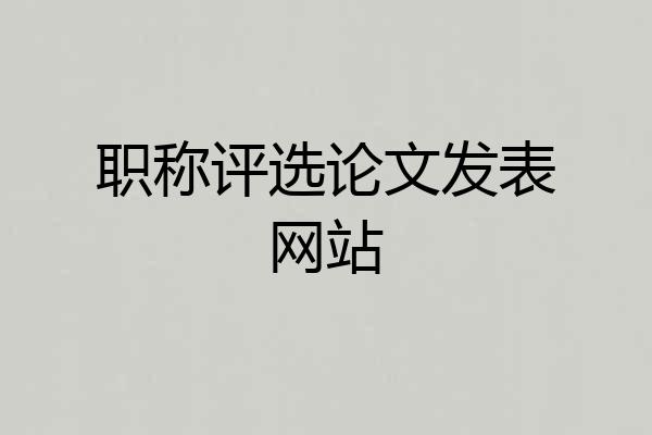 职称评选论文发表网站