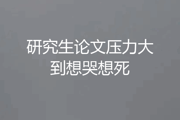 研究生论文压力大到想哭想死
