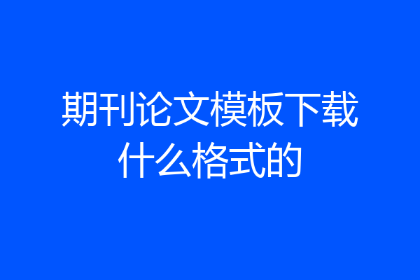 期刊论文模板下载什么格式的