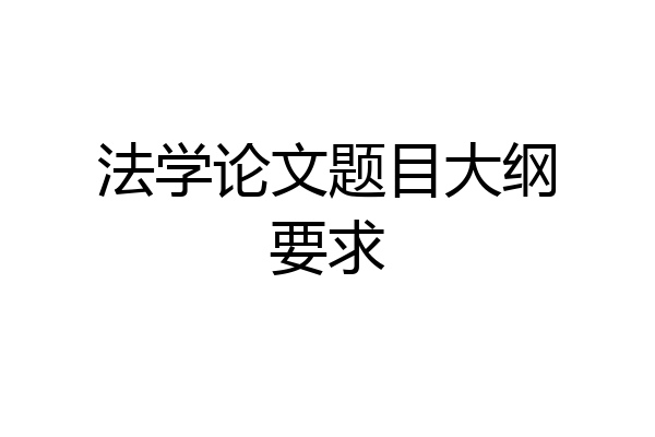 法学论文题目大纲要求
