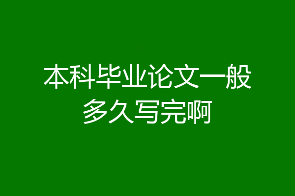 本科毕业论文一般多久写完啊