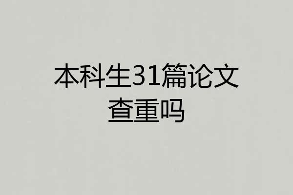 本科生31篇论文查重吗