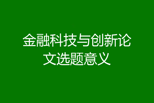 金融科技与创新论文选题意义