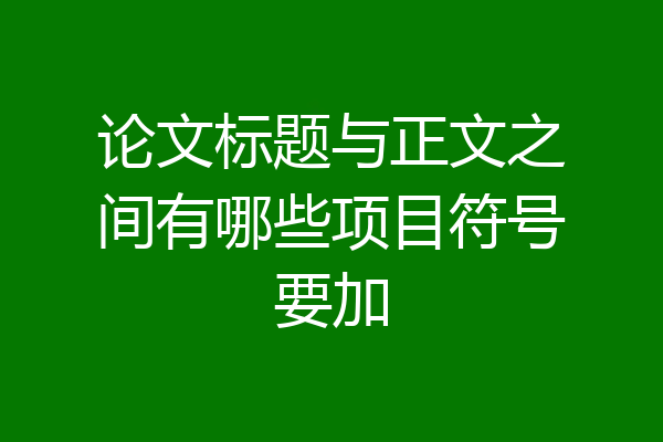 论文标题与正文之间有哪些项目符号要加