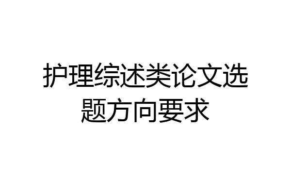 护理综述类论文选题方向要求