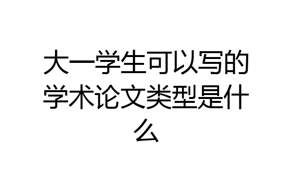 大一学生可以写的学术论文类型是什么