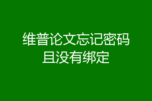 维普论文忘记密码且没有绑定