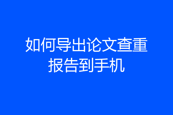 如何导出论文查重报告到手机