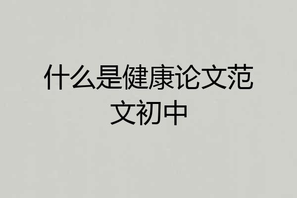 什么是健康论文范文初中