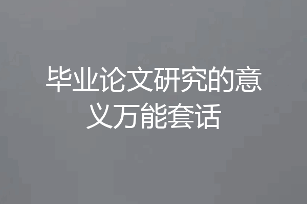 毕业论文研究的意义万能套话