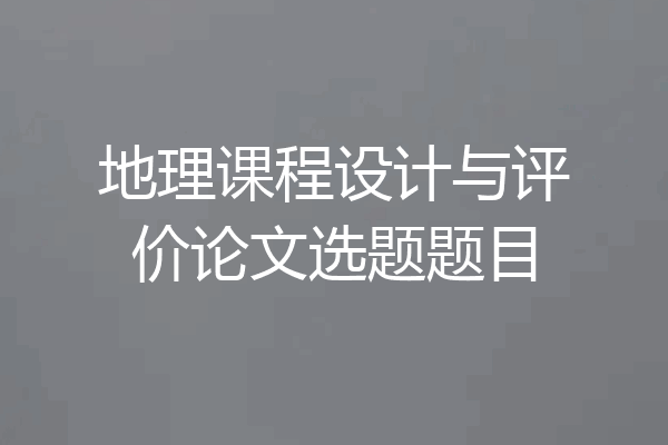 地理课程设计与评价论文选题题目