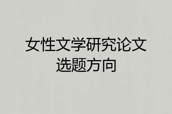 女性文学研究论文选题方向