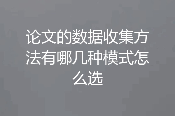论文的数据收集方法有哪几种模式怎么选