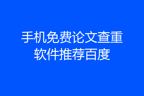手机免费论文查重软件推荐百度