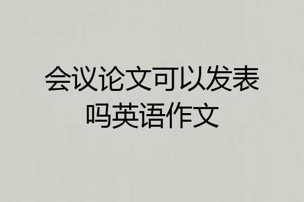 会议论文可以发表吗英语作文