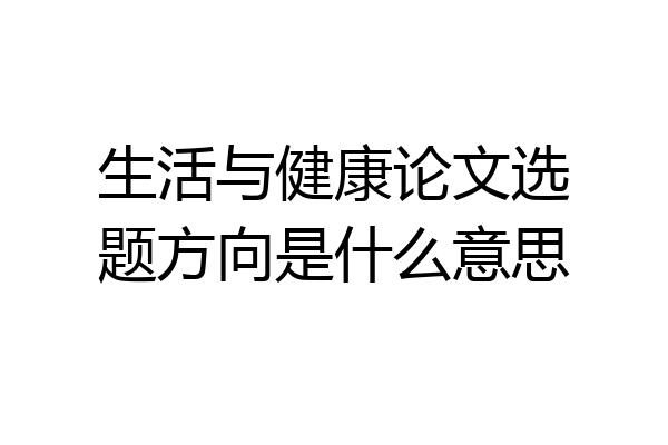 生活与健康论文选题方向是什么意思