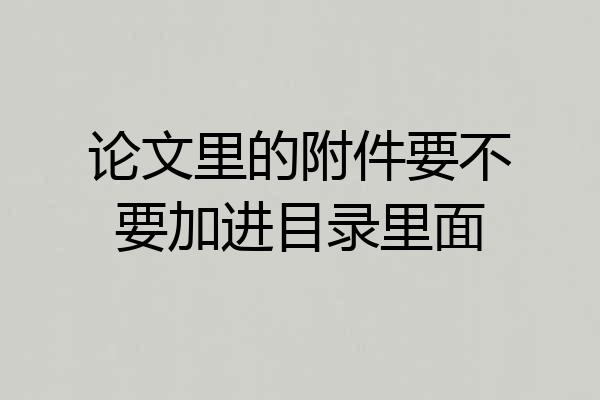 论文里的附件要不要加进目录里面