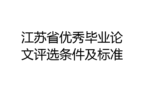 江苏省优秀毕业论文评选条件及标准