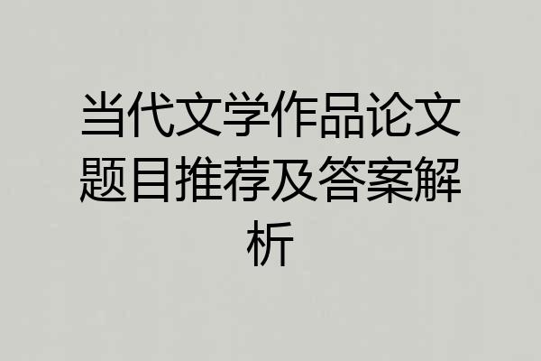 当代文学作品论文题目推荐及答案解析