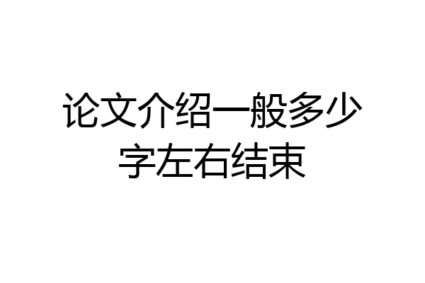 论文介绍一般多少字左右结束