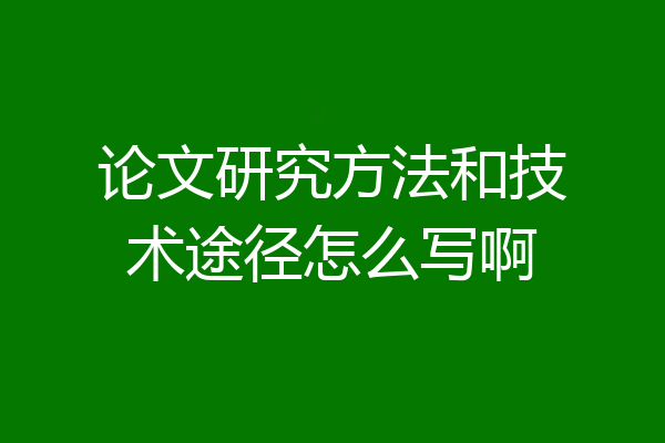 论文研究方法和技术途径怎么写啊