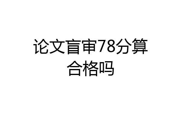 论文盲审78分算合格吗