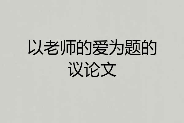 以老师的爱为题的议论文