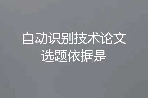 自动识别技术论文选题依据是