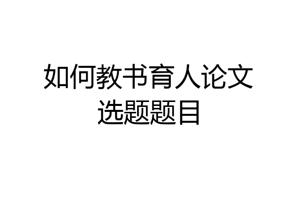 如何教书育人论文选题题目