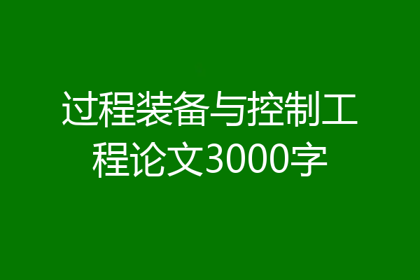 过程装备与控制工程论文3000字