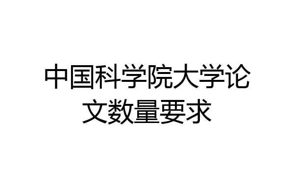 中国科学院大学论文数量要求