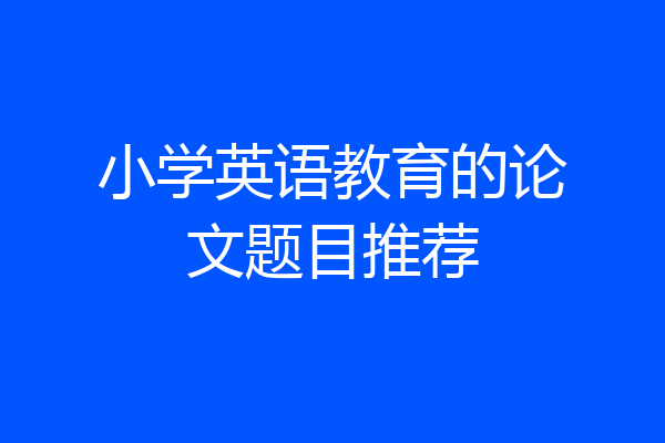 小学英语教育的论文题目推荐