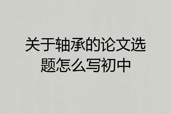关于轴承的论文选题怎么写初中
